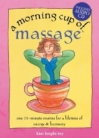 A Morning Cup of Massage : One 15-Minute Routine for a Lifetime of Energy & Harmony (The Morning Cup series) артикул 4363a.