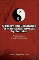 A Theory and Celebration of Male Sexual Arousal by Females : The Foundations of Male Heterosexuality артикул 4267a.