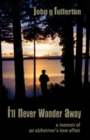 I'll Never Wander Away : A Memoir of an Alzheimer's Love Affair артикул 4303a.